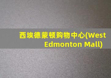 西埃德蒙顿购物中心(West Edmonton Mall)